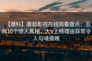 【爆料】蘑菇影视在线观看盘点：丑闻10个惊人真相，大V上榜理由异常令人勾魂摄魄