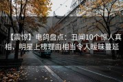 【震惊】电鸽盘点：丑闻10个惊人真相，明星上榜理由相当令人暧昧蔓延