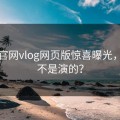 糖心官网vlog网页版惊喜曝光，真的不是演的？