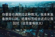 你要是也遇到过这种情况，我本来准备放弃51网，结果标签组合这点让我回坑（信息量有点大）