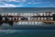 三分钟讲清：51网网址从“看着舒服”到“停不下来”，差的就是使用习惯（真相有点反常识）