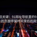 冷门但关键：91网址导航里的91大事件的页面停留时间背后的异常