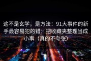 这不是玄学，是方法：91大事件的新手最容易犯的错：把收藏夹整理当成小事（真的不夸张）